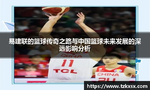beats365易建联的篮球传奇之路与中国篮球未来发展的深远影响分析